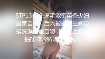 STP13410 逼毛浓密苗条少妇居家自拍，后入被操卫生间自摸洗澡跳蛋自慰，沙发上骑乘抽插呻吟娇喘非常诱人