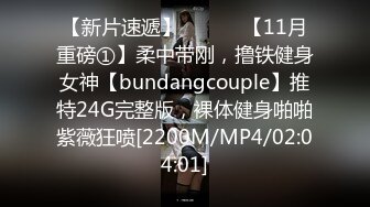 【新片速遞】 ⚫️⚫️【11月重磅①】柔中带刚，撸铁健身女神【bundangcouple】推特24G完整版，裸体健身啪啪紫薇狂喷[2200M/MP4/02:04:01]