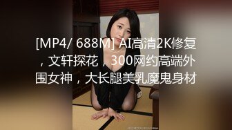 [MP4/ 688M] AI高清2K修复，文轩探花，300网约高端外围女神，大长腿美乳魔鬼身材