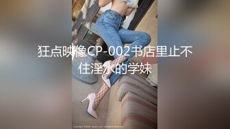 狂点映像CP-002书店里止不住淫水的学妹