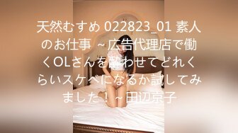 天然むすめ 022823_01 素人のお仕事 ～広告代理店で働くOLさんを酔わせてどれくらいスケベになるか試してみました！～田辺京子