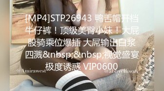 [MP4]STP26943 鸭舌帽开档牛仔裤！顶级美臀小妹！大屁股骑乘位爆插 大屌输出白浆四溅&nbsp;&nbsp;视觉盛宴极度诱惑 VIP0600