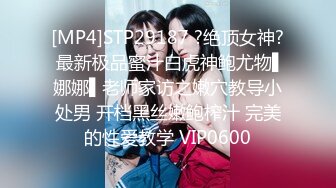 [MP4]STP29187 ?绝顶女神? 最新极品蜜汁白虎神鲍尤物▌娜娜▌老师家访之嫩穴教导小处男 开档黑丝嫩鲍榨汁 完美的性爱教学 VIP0600