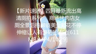 【新片速遞】四月最新流出高清厕拍系列❤️商场烤肉店女厕全景后拍眼镜美女菊花不停伸缩让人有爆菊的冲动[611MB/MP4/10:29]