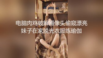 电脑肉鸡破解摄像头偷窥漂亮妹子在家脱光衣服练瑜伽