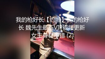 我的枪好长【约啪】我的枪好长 魏先生最新VIP视频更新 女主身材不错 (2)