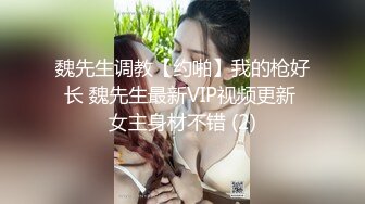 魏先生调教【约啪】我的枪好长 魏先生最新VIP视频更新 女主身材不错 (2)