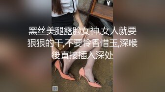 黑丝美腿露脸女神,女人就要狠狠的干,不要怜香惜玉,深喉後直接插入深处