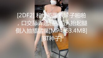 [2DF2] 和性感黑衣妹子啪啪，口交舔弄翘屁股后入抬起腿侧入抽插猛操[MP4/63.4MB][BT种子]