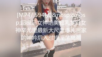 [MP4/ 594M]&nbsp;&nbsp;超极品女神绝美翘乳梦幻女神辛尤里最新大尺度爆乳画家的呻吟后入怼操淫荡高潮