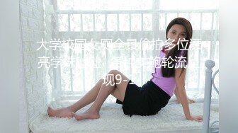 大学校园女厕全景偷拍多位漂亮学妹嘘嘘⭐各种美鲍轮流呈现9-1