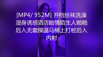 [MP4/ 952M] 开档丝袜洗澡湿身诱惑酒店剧情陌生人啪啪后入无套操逼马桶上打桩后入内射