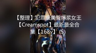 【整理】犯罪级美臀爆浆女王【Creamspot】最新最全合集【168v】 (5)