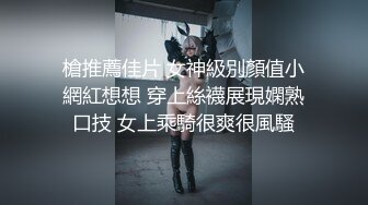 槍推薦佳片 女神級別顏值小網紅想想 穿上絲襪展現嫻熟口技 女上乘騎很爽很風騷