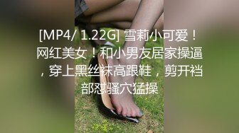 [MP4/ 1.22G] 雪莉小可爱！网红美女！和小男友居家操逼，穿上黑丝袜高跟鞋，剪开裆部怼骚穴猛操