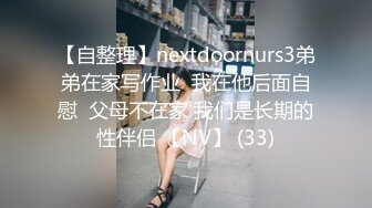 【自整理】nextdoornurs3弟弟在家写作业  我在他后面自慰  父母不在家 我们是长期的性伴侣 【NV】 (33)