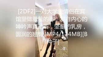 [2DF2]一对大学生情侣在宾馆里做羞羞的事，发自内心的呻吟声真动听，坚挺的乳房，圆润的翘臀 [MP4/114MB][BT种子]