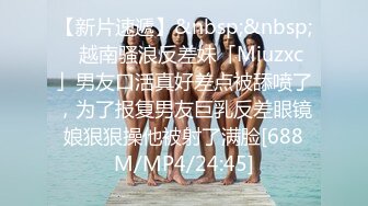 【新片速遞】&nbsp;&nbsp;✨越南骚浪反差妹「Miuzxc」男友口活真好差点被舔喷了，为了报复男友巨乳反差眼镜娘狠狠操他被射了满脸[688M/MP4/24:45]