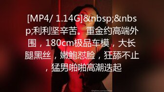 [MP4/ 1.14G]&nbsp;&nbsp;利利坚辛苦。重金约高端外围，180cm极品车模，大长腿黑丝，嫩鲍怼脸，狂舔不止，猛男啪啪高潮迭起