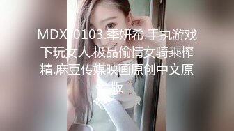 MDX-0103.季妍希.手执游戏下玩女人.极品偷情女骑乘榨精.麻豆传媒映画原创中文原版