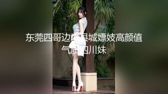 东莞四哥边境县城嫖妓高颜值气质四川妹