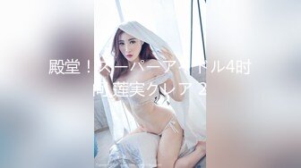 殿堂！スーパーアイドル4时间 莲実クレア 2