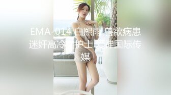 EMA-014 白熙雨 兽欲病患迷奸高冷女护士 爱神国际传媒