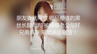 朋友妻就得欺 极品颜值的黑丝长腿母狗 被绿帽老公与好兄弟共享 前后夹击骚货！