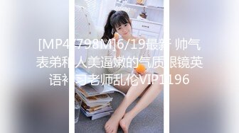 [MP4/798M]6/19最新 帅气表弟和人美逼嫩的气质眼镜英语补习老师乱伦VIP1196