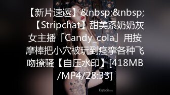 【新片速遞】&nbsp;&nbsp;✨【Stripchat】甜美系奶奶灰女主播「Candy_cola」用按摩棒把小穴被玩到痉挛各种飞吻撩骚【自压水印】[418MB/MP4/28:33]