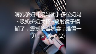 哺乳孕妇【奶妈团】多位奶妈~吸奶挤奶大杯~喷射镜子模糊了，震撼的全奶宴，难得一见，刺激了 (2)