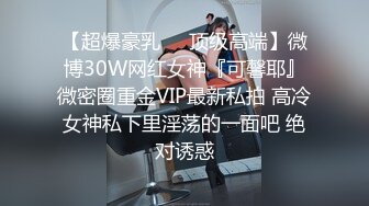 【超爆豪乳❤️顶级高端】微博30W网红女神『可馨耶』微密圈重金VIP最新私拍 高冷女神私下里淫荡的一面吧 绝对诱惑