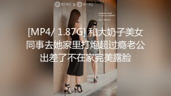 [MP4/ 1.87G] 和大奶子美女同事去她家里打炮超过瘾老公出差了不在家完美露脸