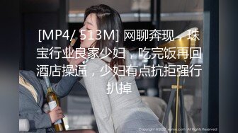 [MP4/ 513M] 网聊奔现，珠宝行业良家少妇，吃完饭再回酒店操逼，少妇有点抗拒强行扒掉