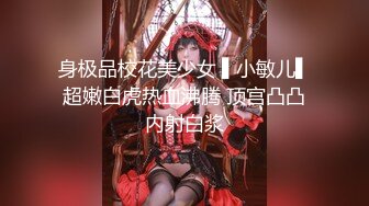 身极品校花美少女 ▌小敏儿▌超嫩白虎热血沸腾 顶宫凸凸内射白浆