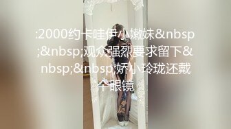 :2000约卡哇伊小嫩妹&nbsp;&nbsp;观众强烈要求留下&nbsp;&nbsp;娇小玲珑还戴个眼镜