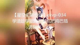 【星空无限传媒】xkvp-034 学渣趁学姐睡着趁机把鸡巴插进嫩穴-欣欣