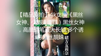 【精品厕拍】4k女神《黑丝女神、人靓B遭罪）黑丝女神，高颜值笔直大长腿,多个诱惑黑丝靓妹