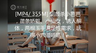 [MP4/ 355M] 侧颜杀小芭芭，苗条娇躯、小仙女，诱人酮体，两根玉手满足性需求，玩得小穴湿嗒嗒！