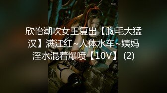 欣怡潮吹女王复出【胸毛大猛汉】满江红~人体水车~姨妈淫水混着爆喷【10V】 (2)