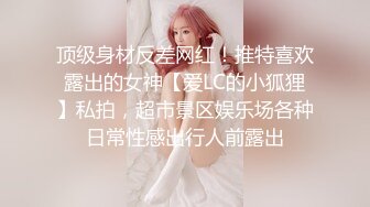 顶级身材反差网红！推特喜欢露出的女神【爱LC的小狐狸】私拍，超市景区娱乐场各种日常性感出行人前露出