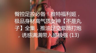 臀控足控必备！推特福利姬，极品身材高气质女神【不是丸子】全集，推油足交紫薇打炮，诱惑满满带入感极强 (13)