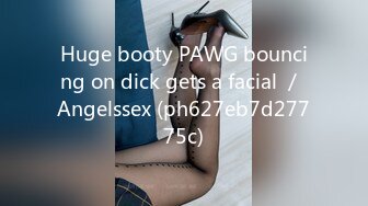 Huge booty PAWG bouncing on dick gets a facial ／ Angelssex (ph627eb7d27775c)