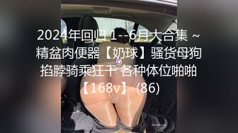 2024年回归 1--6月大合集 ~精盆肉便器【奶球】骚货母狗掐脖骑乘狂干 各种体位啪啪【168v】 (86)