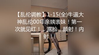 【乱伦调教】1-15(全)牛逼大神乱伦00年亲姨表妹！第一次就见红！，露脸，颜射！内射！!