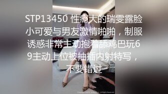 STP13450 性瘾大的瑞雯露脸小可爱与男友激情啪啪，制服诱惑非常主动抱着舔鸡巴玩69主动上位被抽插内射特写，不要错过