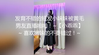 发育不错的短发小妹妹被黄毛男友直播啪啪！~【小乖乖】~ 喜欢嫩妹的不要错过！~