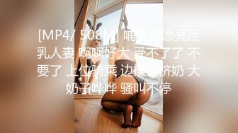 [MP4/ 508M] 哺乳期漂亮巨乳人妻 啊啊好大 受不了了 不要了 上位骑乘 边操边挤奶 大奶子哗哗 骚叫不停