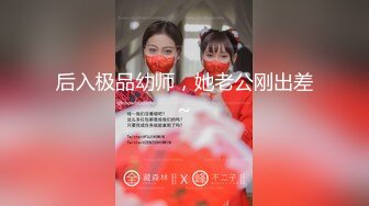 后入极品幼师，她老公刚出差~