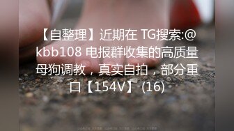 【自整理】近期在 TG搜索:@kbb108 电报群收集的高质量母狗调教，真实自拍，部分重口【154V】 (16)